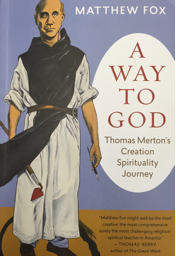Spiritual Studies at Caritas: new weekly study group will be reading A WAY TO GOD Thomas Merton’s Creation Spirituality Journey by Matthew Fox