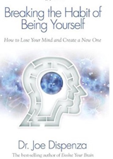 Science and Consciousness Studies: New weekly study group reading and discussing, Breaking the Habit of Being Yourself: How to Lose Your Mind and Create a New One by Dr. Joe Dispenza