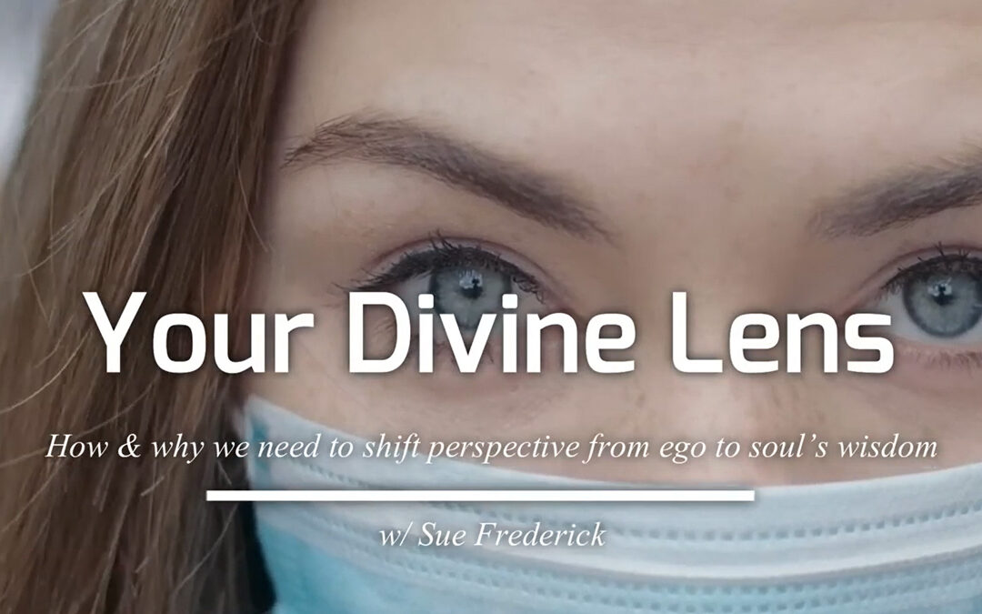 Your Divine Lens: how and why we need to shift perspective from ego to soul’s wisdom with Sue Frederick