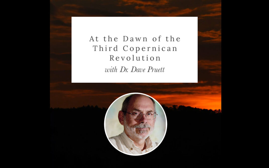 At the Dawn of the Third Copernican Revolution with Dr. Dave Pruett