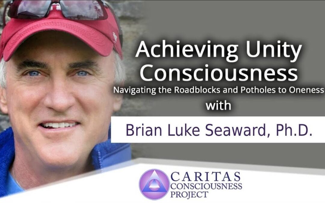 Achieving Unity Consciousness: Navigating the Roadblocks and Potholes to Oneness with Brian Luke Seaward, Ph.D