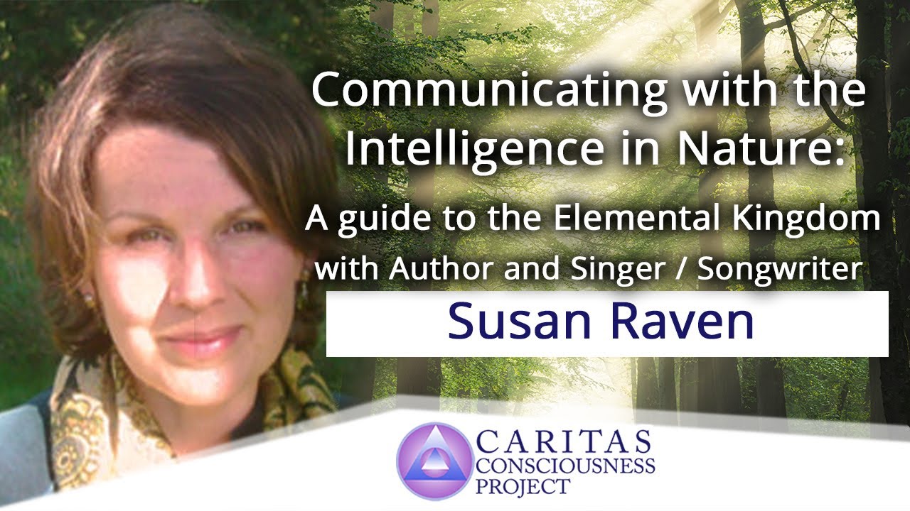 Caritas Consciousness Project Communicating with the Intelligence in Nature A guide to the Elemental Kingdom with Author and Singer Songwriter Susan Raven Event Done