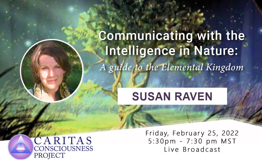 Feb 25  Communicating with the Intelligence in Nature: A guide to the Elemental Kingdom with Author and Singer / Songwriter Susan Raven