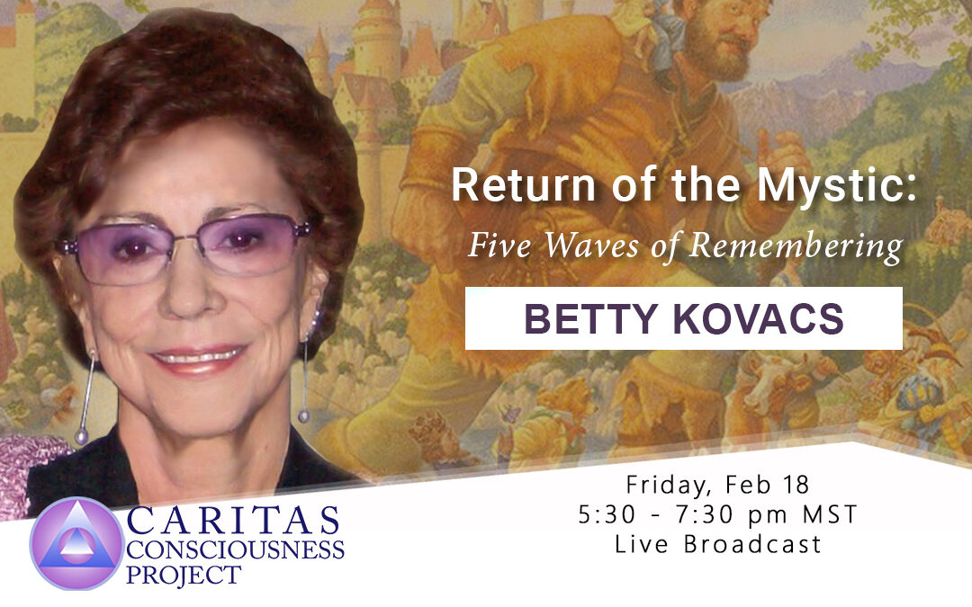 Feb 18  Return of The Mystic: Five Waves of Remembering with Betty Kovacs