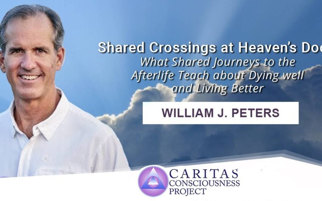 Shared Crossings at Heaven’s Door: What Shared Journeys to the Afterlife Teach about Dying well and Living Better with William J. Peters