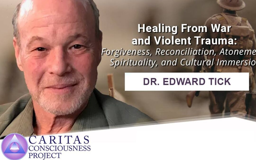 Healing From War and Violent Trauma: Forgiveness, Reconciliation, Atonement, Spirituality, and Cultural Immersion with Edward Tick
