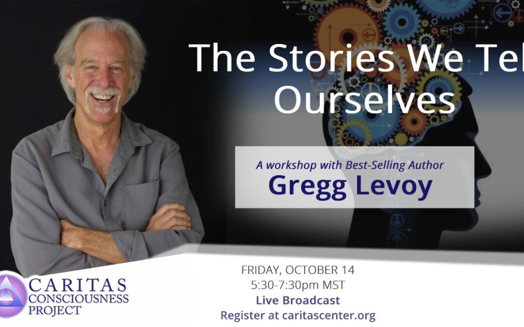Oct 14  The Stories We Tell Ourselves: A Workshop with the Best-Selling Author Gregg Levoy
