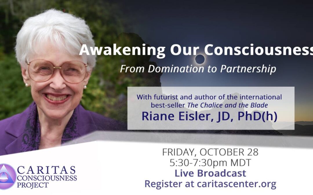 Oct 28  Riane Eisler best-selling author of The Chalice and the Blade Awakening Our Consciousness from Domination to Partnership