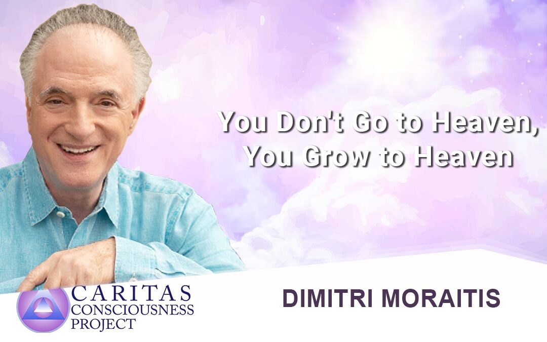 You Don’t Go to Heaven, You Grow to Heaven, A Conversation with Best-Selling Author Dimitri Moraitis