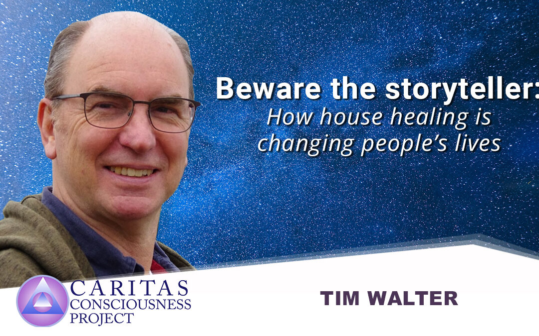 June 17  Beware the storyteller: How house healing is changing people’s lives with Tim Walter