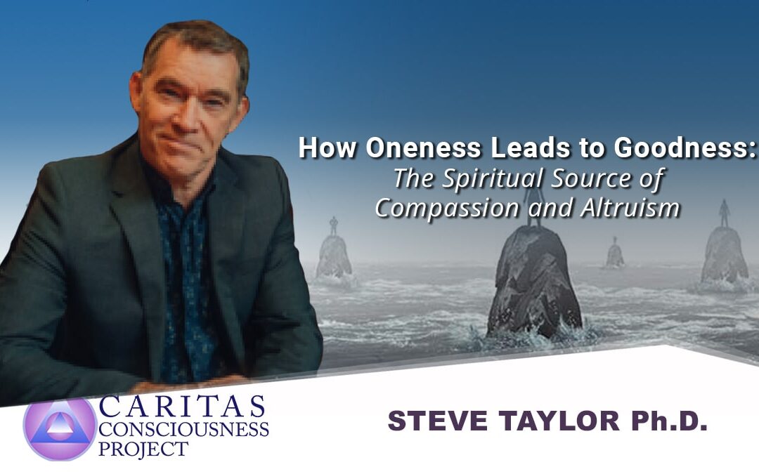 July 29   How Oneness Leads to Goodness: The Spiritual Source of Compassion and Altruism with Steve Taylor Ph.D.
