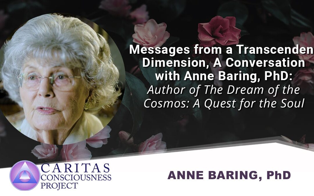 Messages from a Transcendent Dimension, A Conversation with Anne Baring, PhD, Authour of The Dream of the Cosmos: A Quest for the Soul