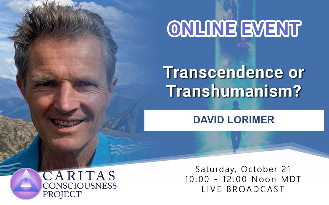 Oct 21 Transcendence or Transhumanism? with David Lorimer