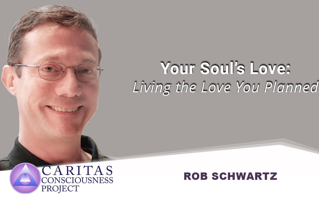 Your Soul’s Love: Living the Love You Planned Before You Were Born with Rob Schwartz