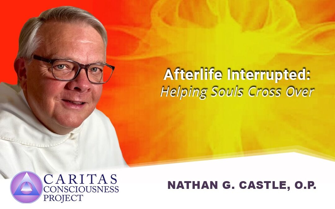 Afterlife Interrupted Helping Souls Cross Over A Conversation with Nathan G. Castle, O.P.