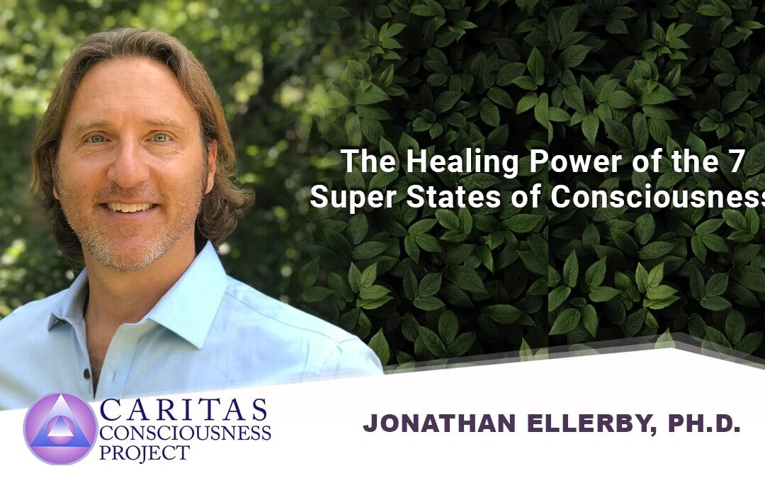 The Healing Power of the 7 Super States of Consciousness with Jonathan Ellerby, Ph.D.