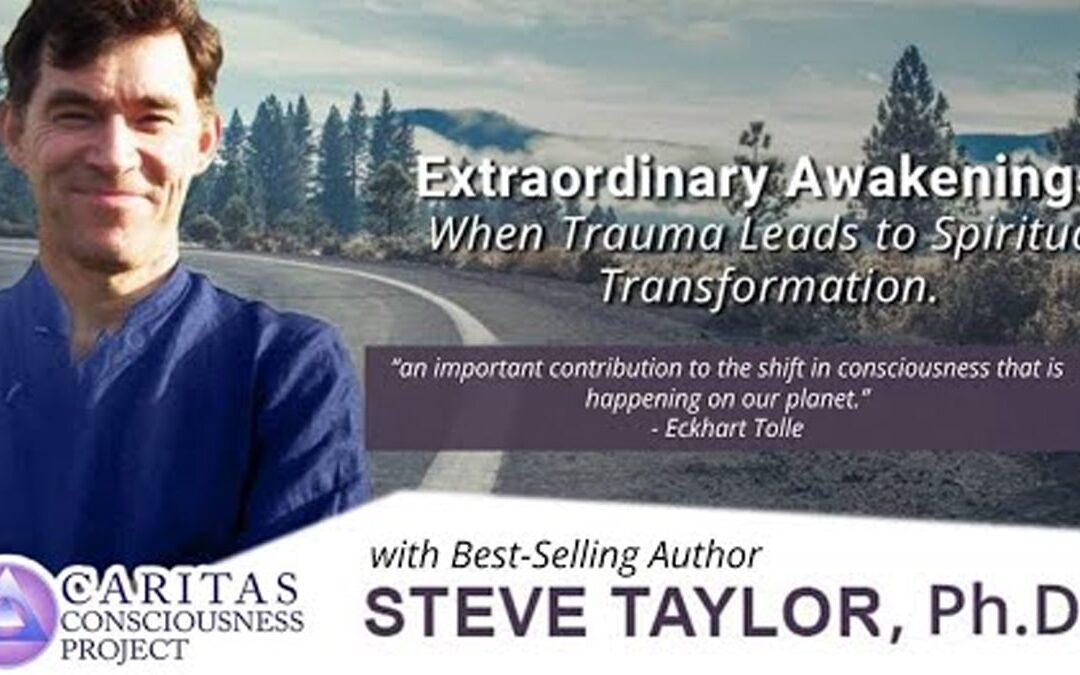 Extraordinary Awakenings – When Trauma Leads to Spiritual Transformation with Steve Taylor, Ph.D.